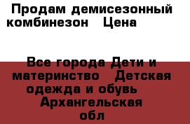 Продам демисезонный комбинезон › Цена ­ 2 000 - Все города Дети и материнство » Детская одежда и обувь   . Архангельская обл.,Новодвинск г.